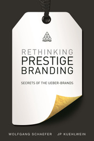 Rethinking Prestige Branding (Secrets of the Ueber-Brands) - 9780749470036 by Wolfgang Schaefer, JP Kuehlwein, 9780749470036
