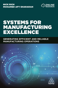 Systems for Manufacturing Excellence (Generating Efficient and Reliable Manufacturing Operations) by Nick Rich, Mohamed Afy Shararah, 9780749496999