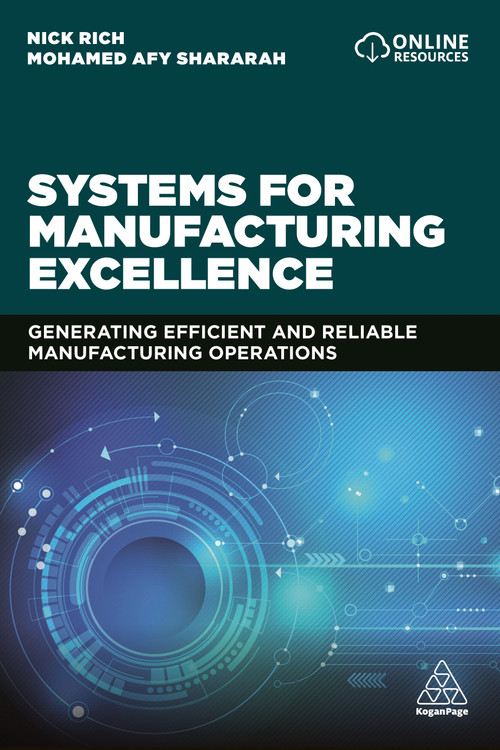 Systems for Manufacturing Excellence (Generating Efficient and Reliable Manufacturing Operations) by Nick Rich, Mohamed Afy Shararah, 9780749496999