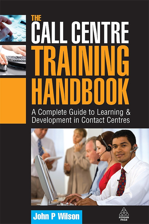The Call Centre Training Handbook (A Complete Guide to Learning and Development in Contact Centres) by John P. Wilson, 9780749450885