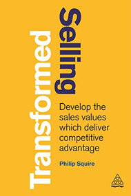 Selling Transformed (Develop the Sales Values which Deliver Competitive Advantage) - 9781789665352 by Philip Squire, 9781789665352