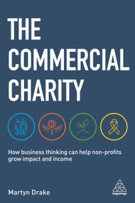 The Commercial Charity (How Business Thinking Can Help Non-Profits Grow Impact and Income) - 9781789663280 by Martyn Drake, 9781789663280
