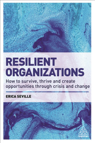 Resilient Organizations (How to Survive, Thrive and Create Opportunities Through Crisis and Change) by Erica Seville, 9780749478551