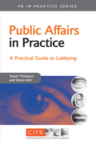 Public Affairs in Practice (A Practical Guide to Lobbying) by Stuart Thomson, Steve John, 9780749444723