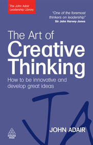 The Art of Creative Thinking (How to be Innovative and Develop Great Ideas) by John Adair, 9780749454838