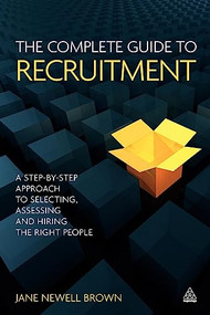 The Complete Guide to Recruitment (A Step-by-step Approach to Selecting, Assessing and Hiring the Right People) by Jane Newell Brown, 9780749459741