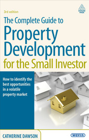 The Complete Guide to Property Development for the Small Investor (How to Identify the Best Opportunities in a Volatile Property Market) by Catherine Dawson, 9780749454517