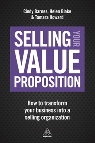 Selling Your Value Proposition (How to Transform Your Business into a Selling Organization) by Cindy Barnes, Helen Blake, Tamara Howard, 9780749479916