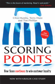 Scoring Points (How Tesco Continues to Win Customer Loyalty) by Clive Humby, Terry Hunt, Tim Phillips, 9780749453381