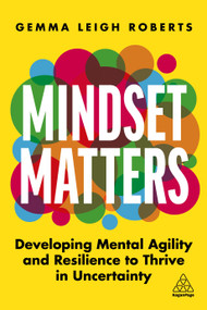 Mindset Matters (Developing Mental Agility and Resilience to Thrive in Uncertainty) by Gemma Leigh Roberts, 9781398605190