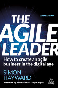 The Agile Leader (How to Create an Agile Business in the Digital Age) by Simon Hayward, 9781398600713