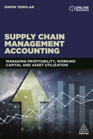 Supply Chain Management Accounting (Managing Profitability, Working Capital and Asset Utilization) by Simon Templar, 9780749472993