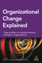 Organizational Change Explained (Case Studies on Transformational Change in Organizations) by Sarah Coleman, Bob Thomas, 9780749475475