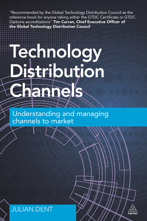 Technology Distribution Channels (Understanding and Managing Channels to Market) by Julian Dent, 9780749472177