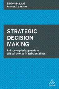 Strategic Decision Making (A Discovery-Led Approach to Critical Choices in Turbulent Times) by Simon Haslam, Ben Shenoy, 9780749472603