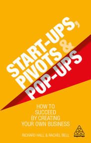Start-Ups, Pivots and Pop-Ups (How to Succeed by Creating Your Own Business) - 9780749497460 by Richard Hall, Rachel Bell, 9780749497460