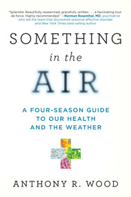 Something in the Air (A Four-Season Guide to our Health and the Weather) by Anthony R. Wood, 9781633889965
