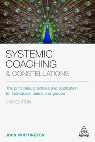 Systemic Coaching and Constellations (The Principles, Practices and Application for Individuals, Teams and Groups) by John Whittington, 9781789662849