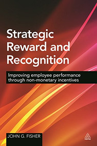 Strategic Reward and Recognition (Improving Employee Performance Through Non-monetary Incentives) - 9780749472528 by John G Fisher, 9780749472528