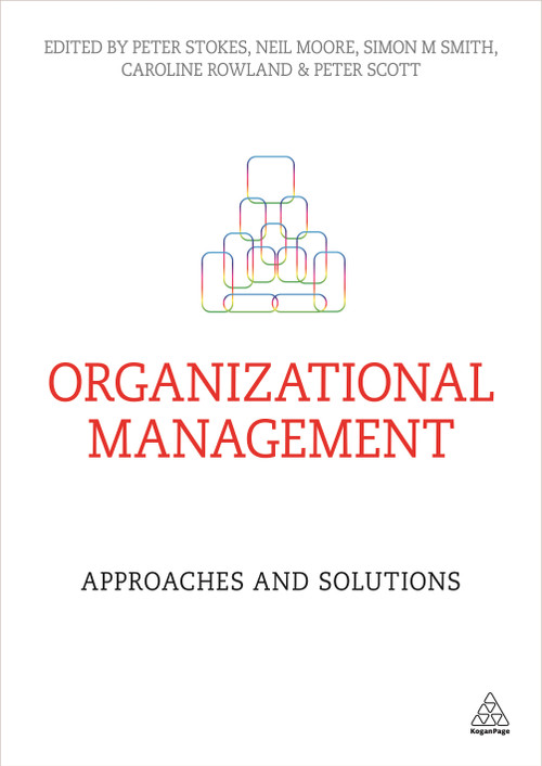 Organizational Management (Approaches and Solutions) by Peter Stokes, Neil Moore, Simon M Smith, Caroline Rowland, Peter Scott, 9780749468361