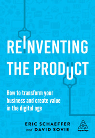 Reinventing the Product (How to Transform your Business and Create Value in the Digital Age) by Eric Schaeffer, David Sovie, 9780749484644
