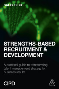 Strengths-Based Recruitment and Development (A Practical Guide to Transforming Talent Management Strategy for Business Results) by Sally Bibb, 9780749476977