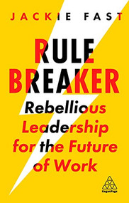 Rule Breaker (Rebellious Leadership for the Future of Work) by Jackie Fast, 9781789667691