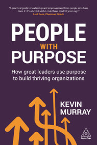 People with Purpose (How Great Leaders Use Purpose to Build Thriving Organizations) by Kevin Murray, 9780749476953