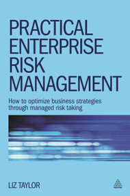 Practical Enterprise Risk Management (How to Optimize Business Strategies Through Managed Risk Taking) by Liz Taylor, 9780749470531