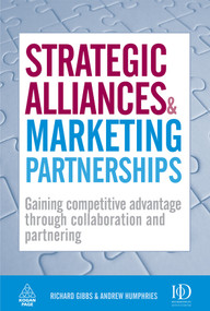 Strategic Alliances and Marketing Partnerships (Gaining Competitive Advantage Through Collaboration and Partnering) by Richard Gibbs, Andrew Humphries, 9780749454845