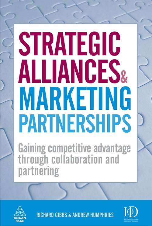 Strategic Alliances and Marketing Partnerships (Gaining Competitive Advantage Through Collaboration and Partnering) by Richard Gibbs, Andrew Humphries, 9780749454845