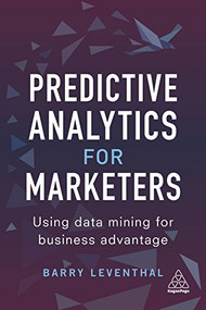 Predictive Analytics for Marketers (Using Data Mining for Business Advantage) by Barry Leventhal, 9780749479930