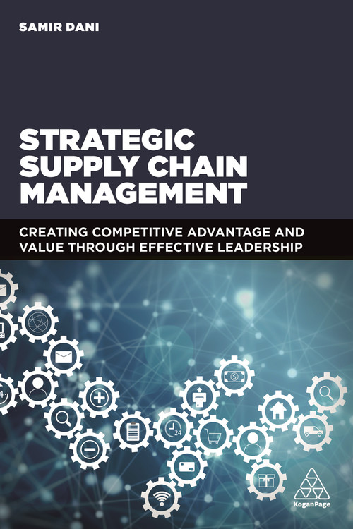 Strategic Supply Chain Management (Creating Competitive Advantage and Value Through Effective Leadership) by Samir Dani, 9780749478841