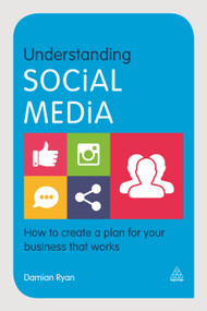 Understanding Social Media (How to Create a Plan for Your Business that Works) by Damian Ryan, 9780749473563