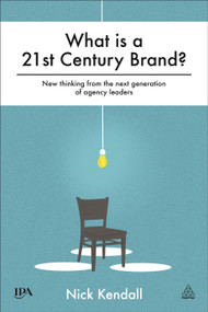 What is a 21st Century Brand? (New Thinking from the Next Generation of Agency Leaders) by Nick Kendall, 9780749472627