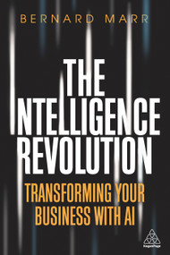 The Intelligence Revolution (Transforming Your Business with AI) by Bernard Marr, 9781789664379
