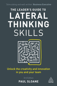 The Leader's Guide to Lateral Thinking Skills (Unlock the Creativity and Innovation in You and Your Team) by Paul Sloane, 9780749481025