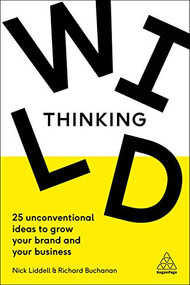 Wild Thinking (25 Unconventional Ideas to Grow Your Brand and Your Business) by Nick Liddell, Richard Buchanan, 9780749484507