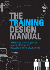 The Training Design Manual (The Complete Practical Guide to Creating Effective and Successful Training Programmes) by Tony Bray, 9780749456252