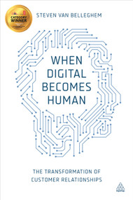 When Digital Becomes Human (The Transformation of Customer Relationships) - 9780749473235 by Steven Van Belleghem, 9780749473235