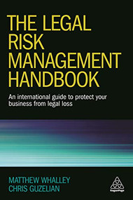 The Legal Risk Management Handbook (An International Guide to Protect Your Business from Legal Loss) by Matthew Whalley, Chris Guzelian, 9780749477974