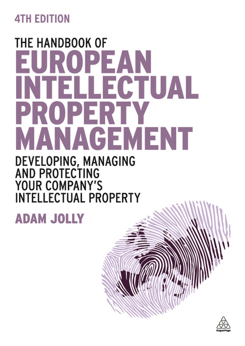 The Handbook of European Intellectual Property Management (Developing, Managing and Protecting Your Company's Intellectual Property) by Adam Jolly, 9780749470456