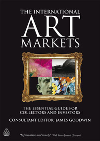 The International Art Markets (The Essential Guide for Collectors and Investors) by James Goodwin, 9780749455927