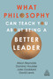 What Philosophy Can Teach You About Being a Better Leader by Alison Reynolds, Jules Goddard, Dominic Houlder, David Lewis, 9780749493165
