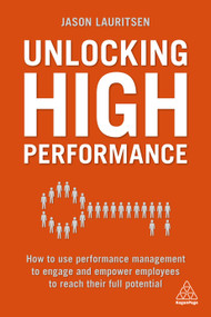Unlocking High Performance (How to use performance management to engage and empower employees to reach their full potential) by Jason Lauritsen, 9780749483296