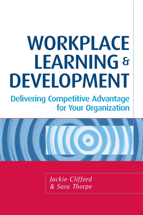 Workplace Learning and Development (Delivering Competitive Advantage for Your Organization) by Jackie Clifford, Sara Thorpe, 9780749446338