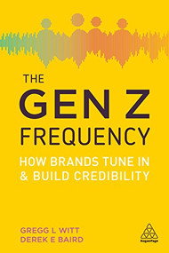 The Gen Z Frequency (How Brands Tune In and Build Credibility) - 9780749482480 by Gregg L. Witt, Derek E. Baird, 9780749482480