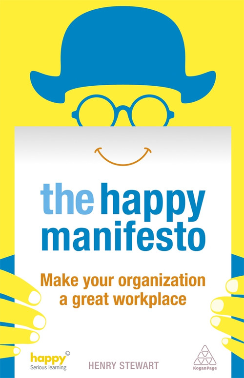 The Happy Manifesto (Make Your Organization a Great Workplace) by Henry Stewart, 9780749467517