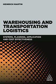Warehousing and Transportation Logistics (Systems, Planning, Application and Cost Effectiveness) by Heinrich Martin, 9780749482206