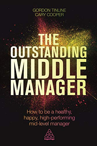 The Outstanding Middle Manager (How to be a Healthy, Happy, High-performing Mid-level Manager) by Gordon Tinline, Cary Cooper, 9780749474669